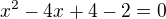 $ x^2-4x+4-2=0$