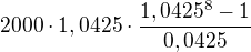 $2000\cdot 1,0425\cdot \frac{1,0425^8-1}{0,0425}$