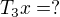 $T_{3}x = ?$