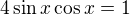 $4\sin x \cos x =1$