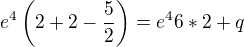 $e^{4}\left(2+2-\frac{5}{2}\right)=e^{4}6*2+q$