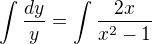 $\int\frac{dy}{y}=\int\frac{2x}{x^2-1}$