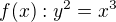 $f(x): y^2=x^3$