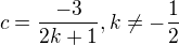 $c=\frac{-3}{2k+1},k\not =-\frac{1}{2}$