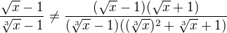 $\frac{\sqrt{x}-1}{\sqrt[3]{x}-1}\neq\frac{(\sqrt{x}-1)(\sqrt{x}+1)}{(\sqrt[3]{x}-1)((\sqrt[3]{x})^2+\sqrt[3]{x}+1)}$