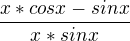$\frac{x*cosx-sinx}{x*sinx}$