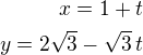 $x=1+t\\y=2\sqrt 3-\sqrt 3\,t$