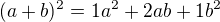 $(a+b)^2=1a^2+2ab+1b^2$