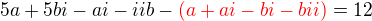 $5a+5bi-ai-iib-\color{red}(a+ai-bi-bii)\color{black}=12$