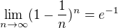 $\lim_{n\to\infty }(1-\frac{1}{n})^{n}=e^{-1}$