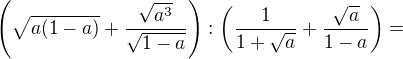 $\(\sqrt{a(1-a)} + \frac{\sqrt{a^{3}}}{\sqrt{1-a}}\):\(\frac{1}{1+\sqrt{a}}+\frac{\sqrt{a}}{1-a}\)=$