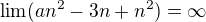 $\lim (an^{2}-3n+n^{2})=\infty $