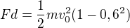 $Fd=\frac12mv_0^2(1-0,6^2)$