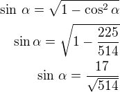 $\sin\,\alpha=\sqrt{1-\cos^2\alpha}\\\sin\alpha=\sqrt{1-\frac{225}{514}}\\\sin\,\alpha=\frac{17}{\sqrt{514}}$