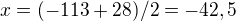 $x=(-113+28)/2 = -42,5$