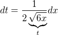 $dt=\frac{1}{2\underbrace{\sqrt{6x}}_{t}}dx$