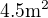 $\mathrm{4.5m^2}$