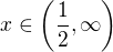 $x\in \(\frac12, \infty\)$