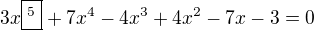 $3x\boxed{^5}+7x^4-4x^3+4x^2-7x-3=0$