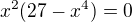 $x^{2}(27-x^{4})=0$