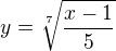 $y=\sqrt[7]{\frac{x-1}{5}}$