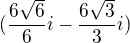 $(\frac{6\sqrt{6}}{6}i-\frac{6\sqrt{3}}{3}i)$