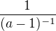 $\frac{1}{(a-1)^{-1}}$