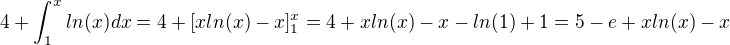 $4+\int_1^xln(x)dx=4+[xln(x)-x]^x_1=4+xln(x)-x-ln(1)+1=5-e+xln(x)-x$