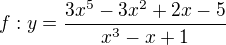 $f : y =\frac{3x^5 - 3x^2 + 2x - 5}{x^3 - x + 1}$
