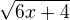 $\sqrt{6x+4}$