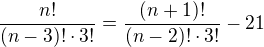 $\frac{n!}{(n-3)!\cdot 3!}=\frac{(n+1)!}{(n-2)!\cdot 3!}-21$