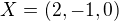$X=(2,-1,0)$