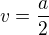 $v=\frac{a}{2}$