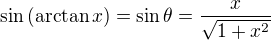 $\sin{(\mathrm{arctan}\,x)}=\sin{\theta}=\frac{x}{\sqrt{1+x^2}}$