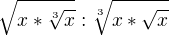 $\sqrt{x*\sqrt[3]{x}}:\sqrt[3]{x*\sqrt{x}}$