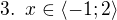$3. \enspace x\in \langle -1; 2\rangle$