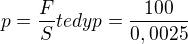 $p = \frac{F}{S} tedy p = \frac{100}{0,0025}$