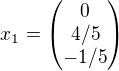 $x_1= \begin{pmatrix} 0 \\ 4/5 \\ -1/5 \end{pmatrix}$