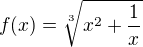 $f(x) = \sqrt[3]{x^2+\frac{1}{x}}$