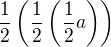 $\frac12\(\frac12\(\frac12a\)\)$