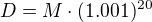 $D = M \cdot (1.001)^{20}$