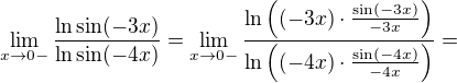 $\lim_{x \to 0-}\frac{\ln \sin (-3x)}{\ln \sin (-4x)}=\lim_{x \to 0-}\frac{\ln \((-3x)\cdot \frac{\sin (-3x)}{-3x}\)}{\ln \((-4x)\cdot\frac{\sin (-4x)}{-4x}\)}=$