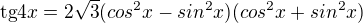 $\text{tg}4x=2\sqrt{3}(cos^2x-sin^2x)(cos^2x+sin^2x)$