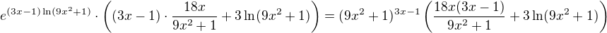 $e^{(3x-1)\ln(9x^2+1)}\cdot\left((3x-1)\cdot\frac{18x}{9x^2+1}+3\ln(9x^2+1)\right)=(9x^2+1)^{3x-1}\left(\frac{18x(3x-1)}{9x^2+1}+3\ln(9x^2+1)\right)$