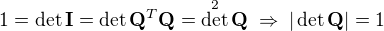 $1=\det\mathbf{I}=\det\mathbf{Q}^T\mathbf{Q}=\det^2\mathbf{Q}\;\Rightarrow\;|\det\mathbf{Q}|=1$