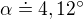 $\alpha \doteq 4,12^\circ $