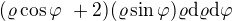 $(\varrho \cos \varphi� + 2)(\varrho \sin \varphi)\varrho \d \varrho\d \varphi$