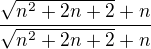 $\frac{\sqrt{n^2+2n+2}+n}{\sqrt{n^2+2n+2}+n}$