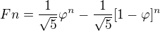 $Fn= \frac{1}{\sqrt{5}} \varphi ^{n}- \frac{1}{\sqrt{5}} [1- \varphi ]^{n}$