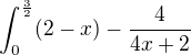 $\int_0^\frac{3} {2} (2-x)-\frac {4} {4x+2}$